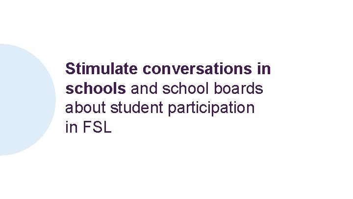 Stimulate conversations in schools and school boards about student participation in FSL 