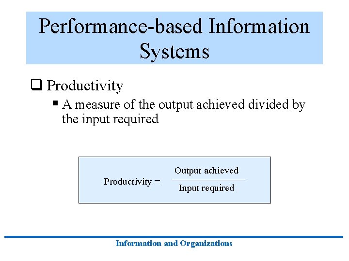 Performance-based Information Systems q Productivity § A measure of the output achieved divided by Performance-based Information Systems q Productivity § A measure of the output achieved divided by