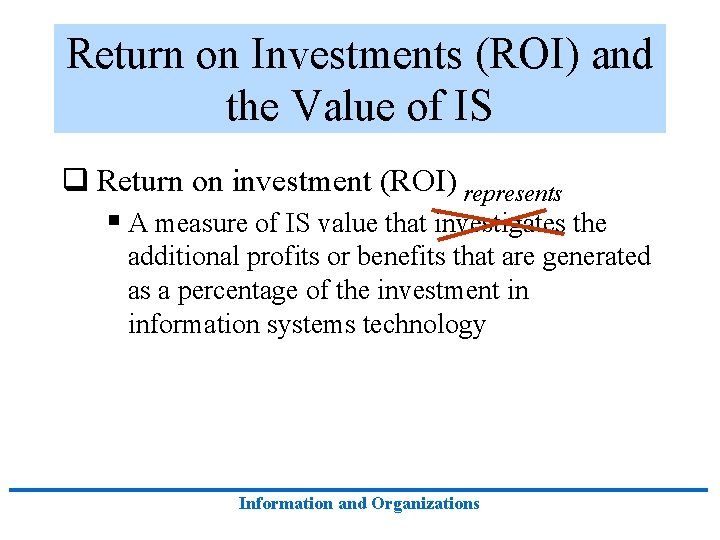 Return on Investments (ROI) and the Value of IS q Return on investment (ROI) Return on Investments (ROI) and the Value of IS q Return on investment (ROI)