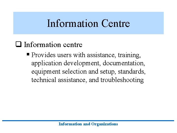 Information Centre q Information centre § Provides users with assistance, training, application development, documentation, Information Centre q Information centre § Provides users with assistance, training, application development, documentation,
