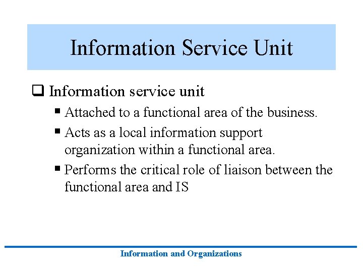 Information Service Unit q Information service unit § Attached to a functional area of Information Service Unit q Information service unit § Attached to a functional area of