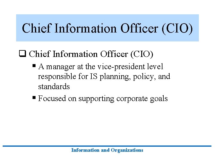 Chief Information Officer (CIO) q Chief Information Officer (CIO) § A manager at the Chief Information Officer (CIO) q Chief Information Officer (CIO) § A manager at the