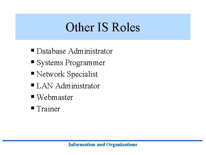 Other IS Roles § Database Administrator § Systems Programmer § Network Specialist § LAN Other IS Roles § Database Administrator § Systems Programmer § Network Specialist § LAN