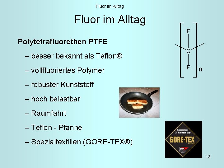 Fluor im Alltag Polytetrafluorethen PTFE – besser bekannt als Teflon® – vollfluoriertes Polymer –