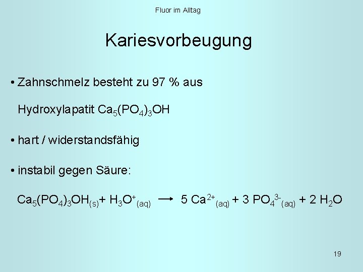 Fluor im Alltag Kariesvorbeugung • Zahnschmelz besteht zu 97 % aus Hydroxylapatit Ca 5(PO