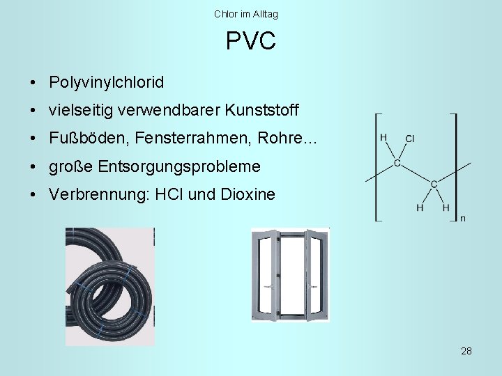 Chlor im Alltag PVC • Polyvinylchlorid • vielseitig verwendbarer Kunststoff • Fußböden, Fensterrahmen, Rohre…