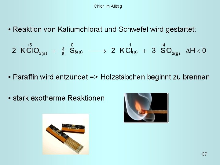 Chlor im Alltag • Reaktion von Kaliumchlorat und Schwefel wird gestartet: • Paraffin wird