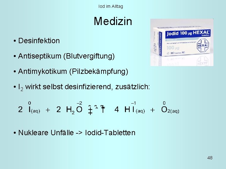 Iod im Alltag Medizin • Desinfektion • Antiseptikum (Blutvergiftung) • Antimykotikum (Pilzbekämpfung) • I