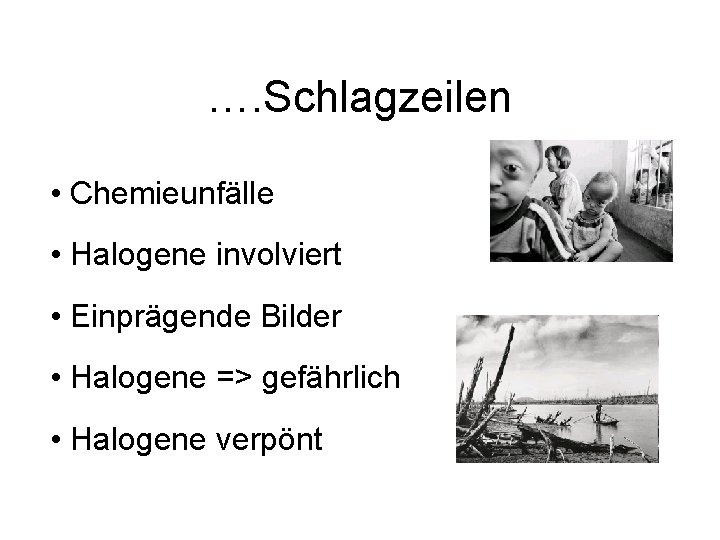 …. Schlagzeilen • Chemieunfälle • Halogene involviert • Einprägende Bilder • Halogene => gefährlich