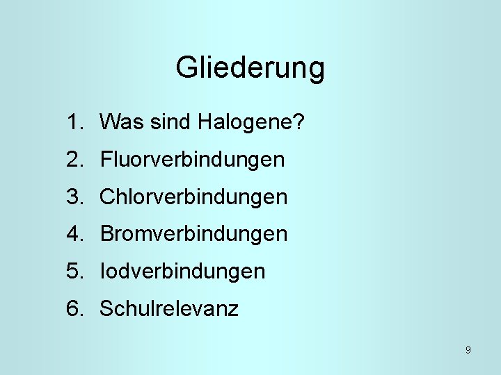 Gliederung 1. Was sind Halogene? 2. Fluorverbindungen 3. Chlorverbindungen 4. Bromverbindungen 5. Iodverbindungen 6.