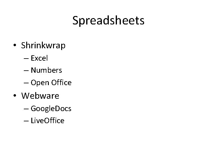 Spreadsheets • Shrinkwrap – Excel – Numbers – Open Office • Webware – Google.