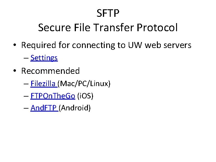SFTP Secure File Transfer Protocol • Required for connecting to UW web servers –