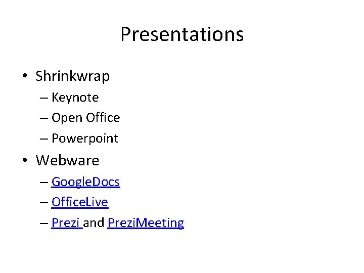 Presentations • Shrinkwrap – Keynote – Open Office – Powerpoint • Webware – Google.