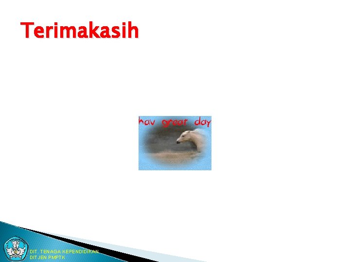 Terimakasih DIT. TENAGA KEPENDIDIKAN DITJEN PMPTK Terimakasih DIT. TENAGA KEPENDIDIKAN DITJEN PMPTK