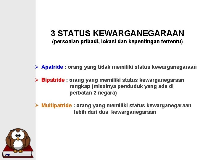 3 STATUS KEWARGANEGARAAN (persoalan pribadi, lokasi dan kepentingan tertentu) Ø Apatride : orang yang 3 STATUS KEWARGANEGARAAN (persoalan pribadi, lokasi dan kepentingan tertentu) Ø Apatride : orang yang