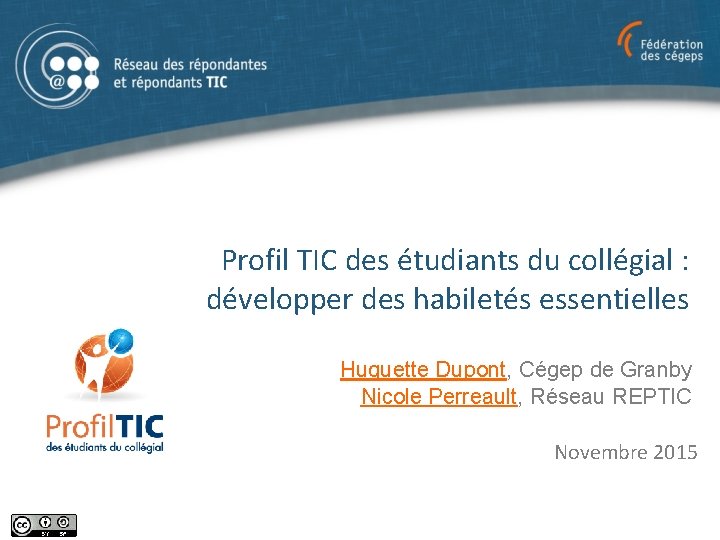 Profil TIC des étudiants du collégial : développer des habiletés essentielles Huguette Dupont, Cégep