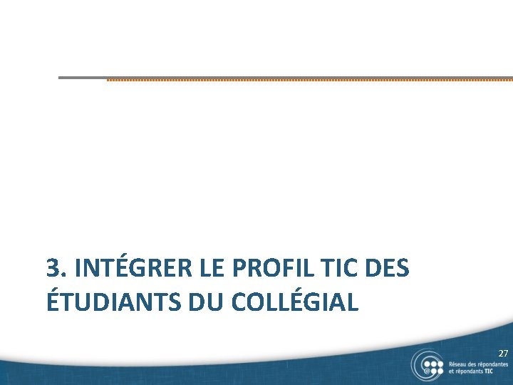 3. INTÉGRER LE PROFIL TIC DES ÉTUDIANTS DU COLLÉGIAL 27 