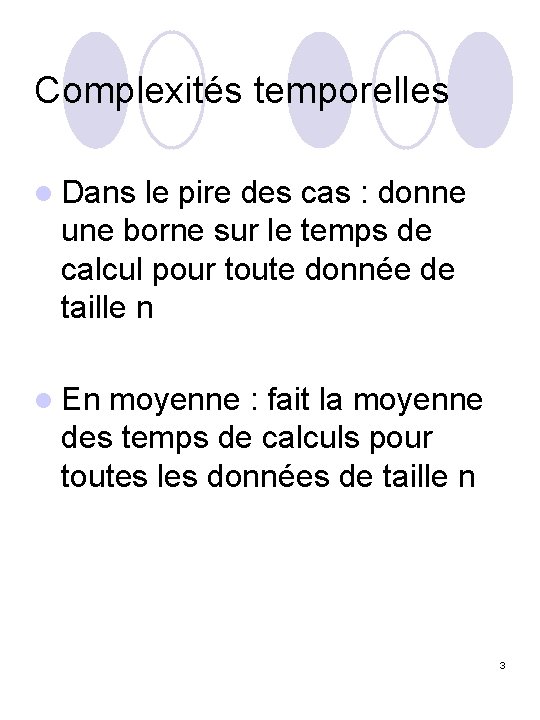 Complexités temporelles l Dans le pire des cas : donne une borne sur le