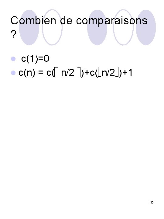 Combien de comparaisons ? l c(1)=0 l c(n) = c( n/2 )+1 30 