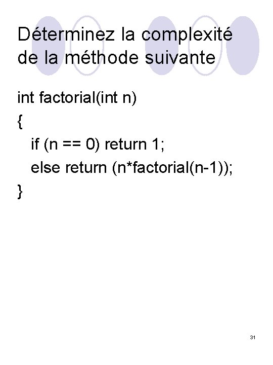 Déterminez la complexité de la méthode suivante int factorial(int n) { if (n ==
