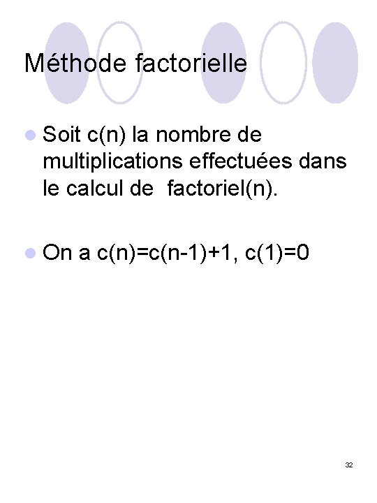 Méthode factorielle l Soit c(n) la nombre de multiplications effectuées dans le calcul de