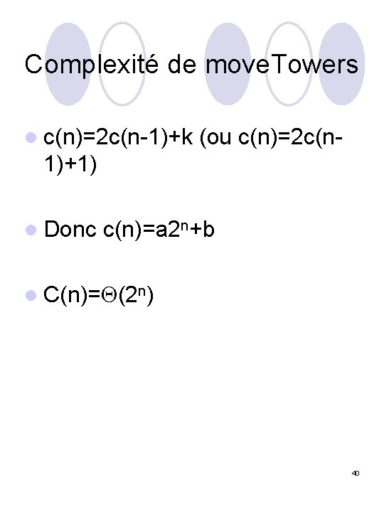 Complexité de move. Towers l c(n)=2 c(n-1)+k (ou c(n)=2 c(n- 1)+1) l Donc c(n)=a