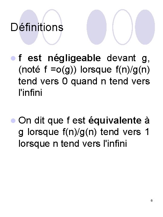 Définitions l f est négligeable devant g, (noté f =o(g)) lorsque f(n)/g(n) tend vers