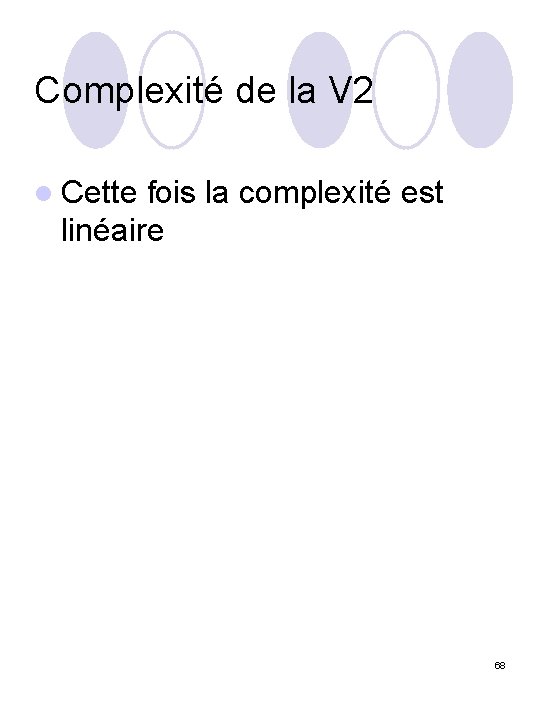 Complexité de la V 2 l Cette fois la complexité est linéaire 68 