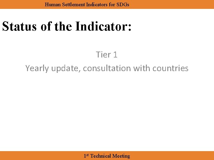 Human Settlement Indicators for SDGs Status of the Indicator: Tier 1 Yearly update, consultation