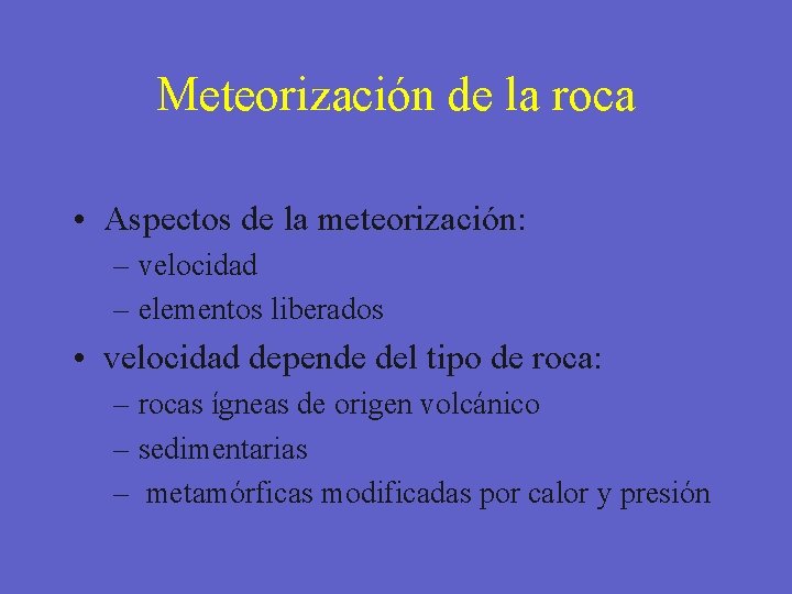 Meteorización de la roca • Aspectos de la meteorización: – velocidad – elementos liberados