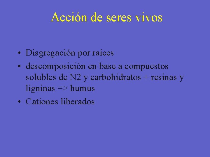 Acción de seres vivos • Disgregación por raíces • descomposición en base a compuestos