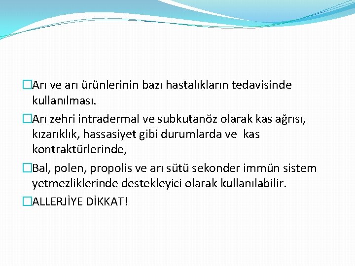 �Arı ve arı ürünlerinin bazı hastalıkların tedavisinde kullanılması. �Arı zehri intradermal ve subkutanöz olarak