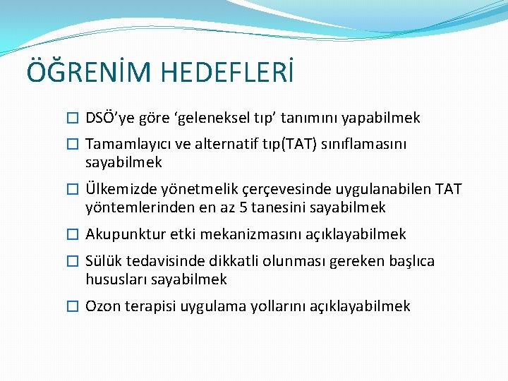 ÖĞRENİM HEDEFLERİ � DSÖ’ye göre ‘geleneksel tıp’ tanımını yapabilmek � Tamamlayıcı ve alternatif tıp(TAT)