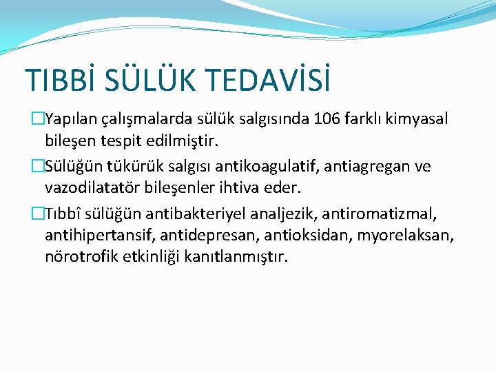 TIBBİ SÜLÜK TEDAVİSİ �Yapılan çalışmalarda sülük salgısında 106 farklı kimyasal bileşen tespit edilmiştir. �Sülüğün
