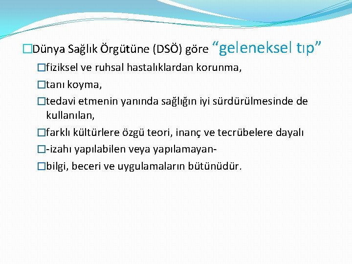 �Dünya Sağlık Örgütüne (DSÖ) göre “geleneksel tıp” �fiziksel ve ruhsal hastalıklardan korunma, �tanı koyma,