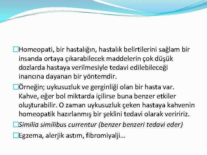 �Homeopati, bir hastalığın, hastalık belirtilerini sağlam bir insanda ortaya çıkarabilecek maddelerin çok düşük dozlarda