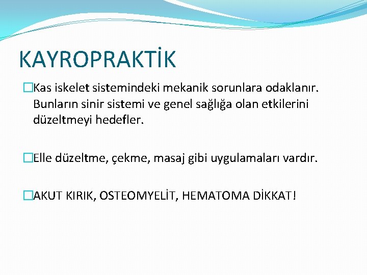 KAYROPRAKTİK �Kas iskelet sistemindeki mekanik sorunlara odaklanır. Bunların sinir sistemi ve genel sağlığa olan