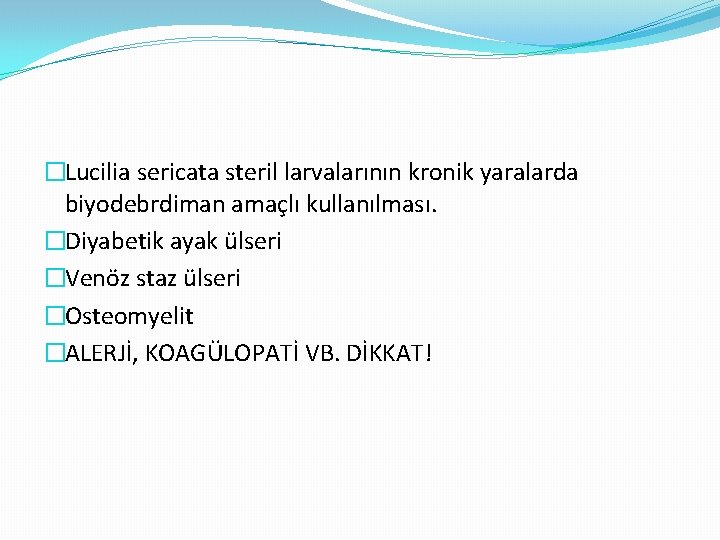 �Lucilia sericata steril larvalarının kronik yaralarda biyodebrdiman amaçlı kullanılması. �Diyabetik ayak ülseri �Venöz staz