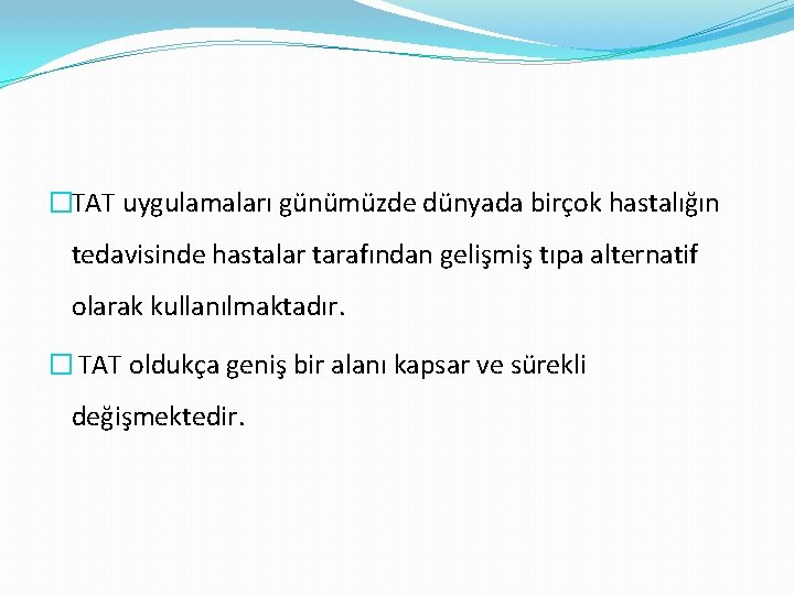 �TAT uygulamaları günümüzde dünyada birçok hastalığın tedavisinde hastalar tarafından gelişmiş tıpa alternatif olarak kullanılmaktadır.