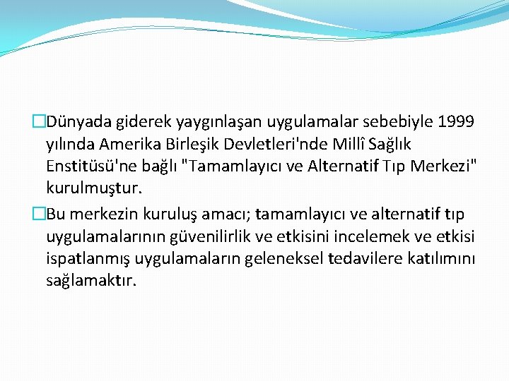 �Dünyada giderek yaygınlaşan uygulamalar sebebiyle 1999 yılında Amerika Birleşik Devletleri'nde Millî Sağlık Enstitüsü'ne bağlı