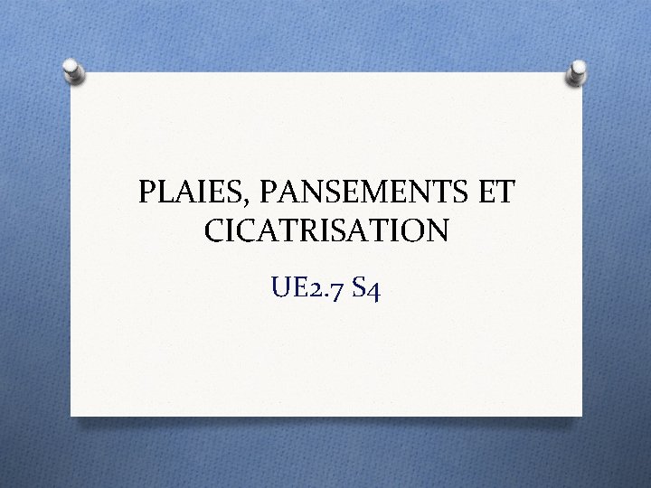 PLAIES, PANSEMENTS ET CICATRISATION UE 2. 7 S 4 PLAIES, PANSEMENTS ET CICATRISATION UE 2. 7 S 4