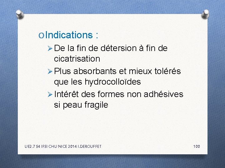 O Indications : Ø De la fin de détersion à fin de cicatrisation Ø O Indications : Ø De la fin de détersion à fin de cicatrisation Ø