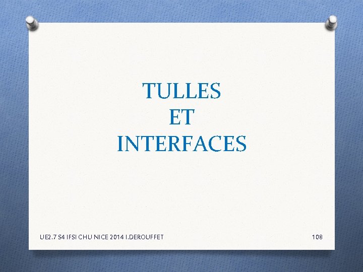 TULLES ET INTERFACES UE 2. 7 S 4 IFSI CHU NICE 2014 I. DEROUFFET TULLES ET INTERFACES UE 2. 7 S 4 IFSI CHU NICE 2014 I. DEROUFFET