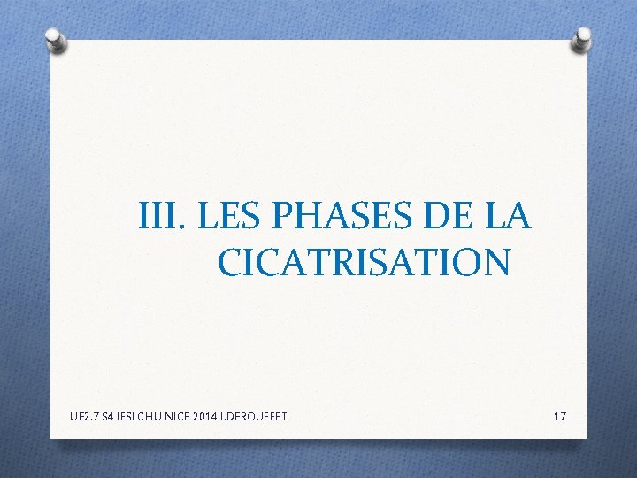 III. LES PHASES DE LA CICATRISATION UE 2. 7 S 4 IFSI CHU NICE III. LES PHASES DE LA CICATRISATION UE 2. 7 S 4 IFSI CHU NICE