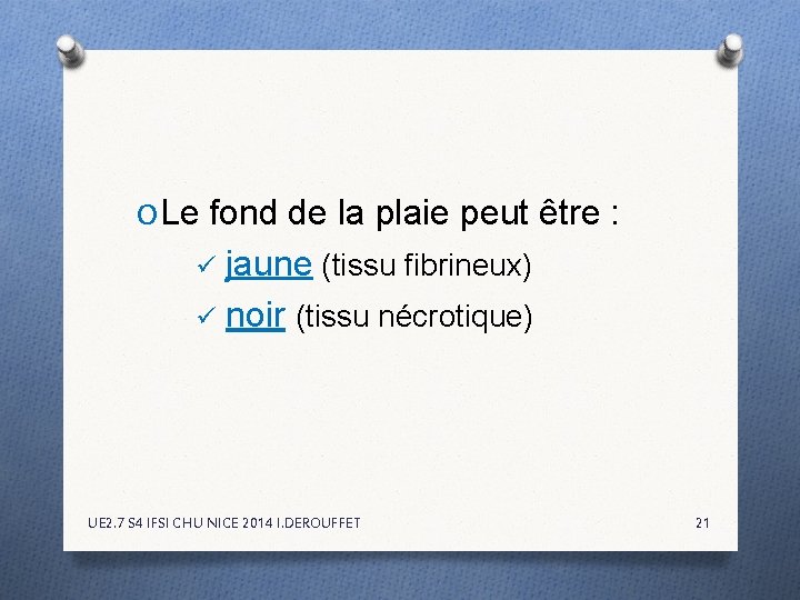 O Le fond de la plaie peut être : ü jaune (tissu fibrineux) ü O Le fond de la plaie peut être : ü jaune (tissu fibrineux) ü