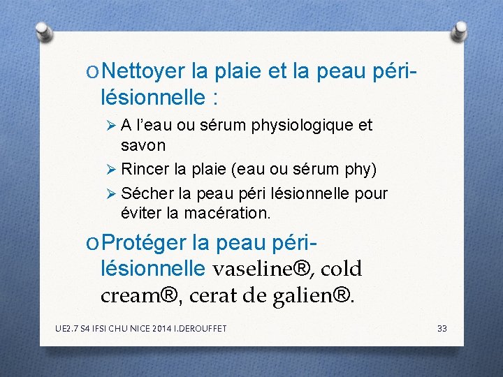 O Nettoyer la plaie et la peau péri- lésionnelle : Ø A l’eau ou O Nettoyer la plaie et la peau péri- lésionnelle : Ø A l’eau ou