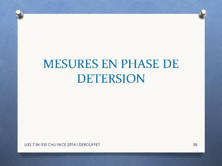 MESURES EN PHASE DE DETERSION UE 2. 7 S 4 IFSI CHU NICE 2014 MESURES EN PHASE DE DETERSION UE 2. 7 S 4 IFSI CHU NICE 2014