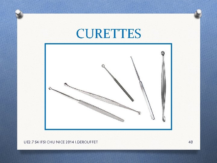 CURETTES UE 2. 7 S 4 IFSI CHU NICE 2014 I. DEROUFFET 40 CURETTES UE 2. 7 S 4 IFSI CHU NICE 2014 I. DEROUFFET 40