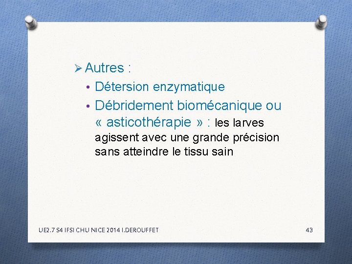 Ø Autres : • Détersion enzymatique • Débridement biomécanique ou « asticothérapie » : Ø Autres : • Détersion enzymatique • Débridement biomécanique ou « asticothérapie » :