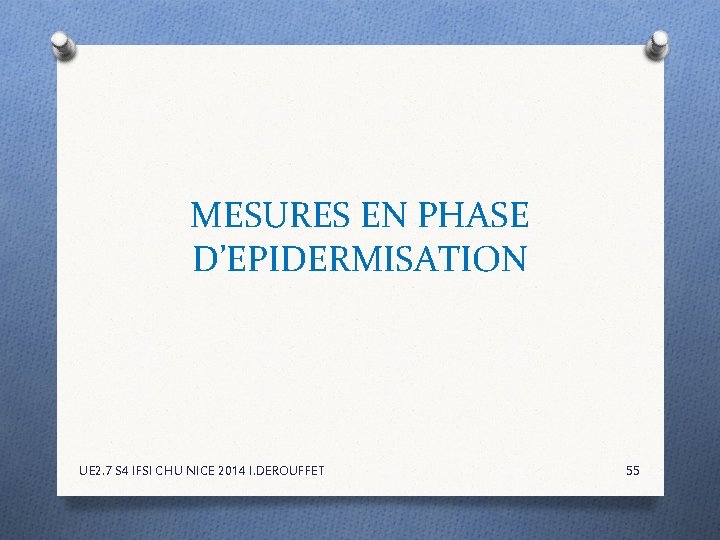 MESURES EN PHASE D’EPIDERMISATION UE 2. 7 S 4 IFSI CHU NICE 2014 I. MESURES EN PHASE D’EPIDERMISATION UE 2. 7 S 4 IFSI CHU NICE 2014 I.